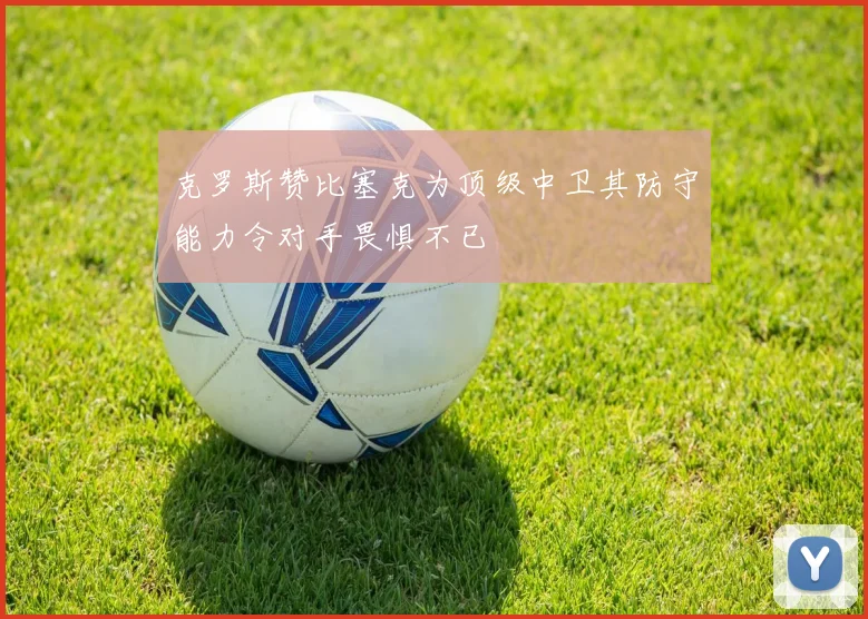 克罗斯赞比塞克为顶级中卫其防守能力令对手畏惧不已