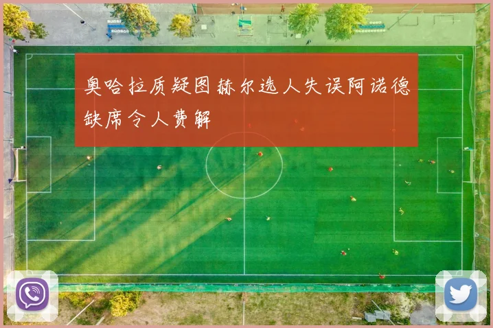 奥哈拉质疑图赫尔选人失误阿诺德缺席令人费解