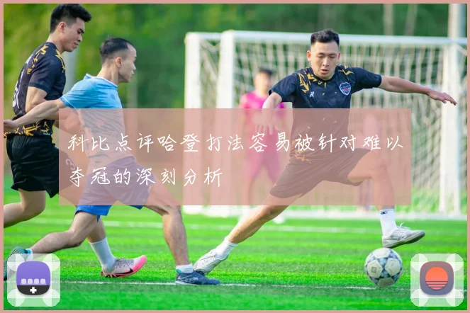 科比点评哈登打法容易被针对难以夺冠的深刻分析