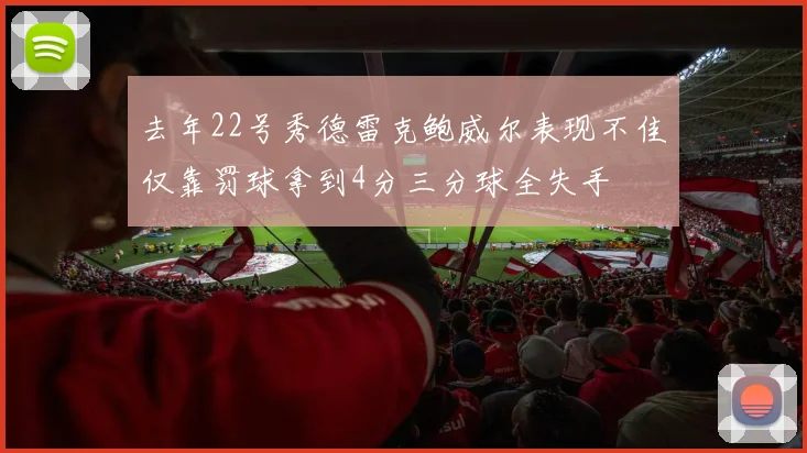 去年22号秀德雷克鲍威尔表现不佳仅靠罚球拿到4分三分球全失手
