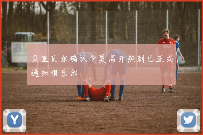 贝里瓦尔确认今夏离开热刺已正式通知俱乐部